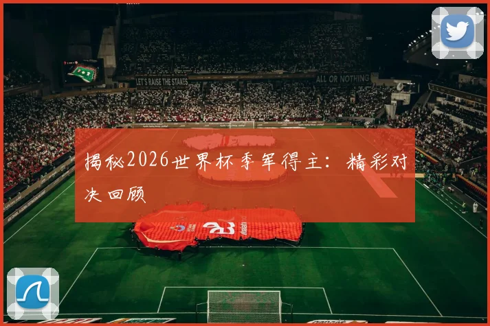 揭秘2026世界杯季军得主:精彩对决回顾