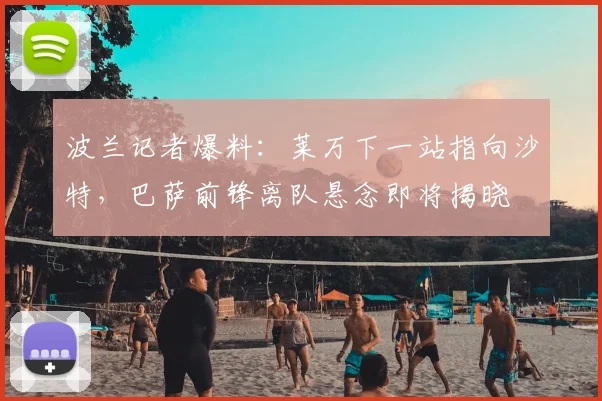 波兰记者爆料：莱万下一站指向沙特，巴萨前锋离队悬念即将揭晓
