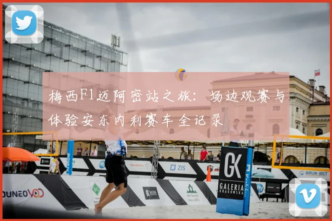 梅西F1迈阿密站之旅:场边观赛与体验安东内利赛车全记录