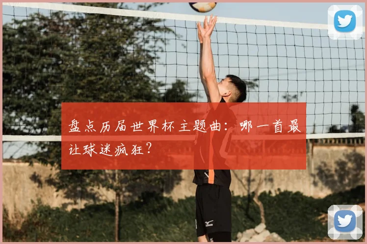 盘点历届世界杯主题曲:哪一首最让球迷疯狂?