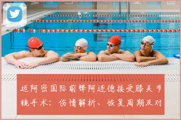 迈阿密国际前锋阿连德接受膝关节镜手术：伤情解析、恢复周期及对球队影响